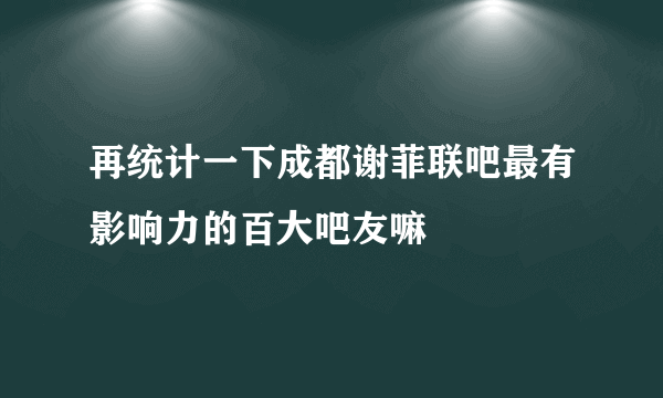 再统计一下成都谢菲联吧最有影响力的百大吧友嘛