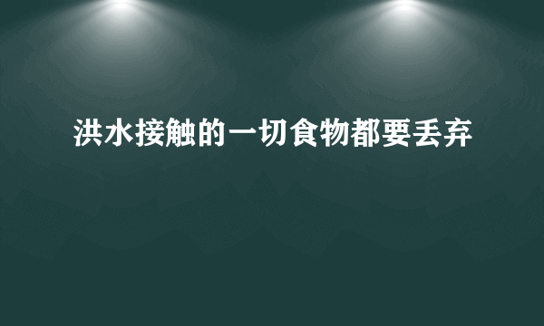 洪水接触的一切食物都要丢弃