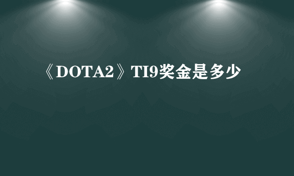 《DOTA2》TI9奖金是多少