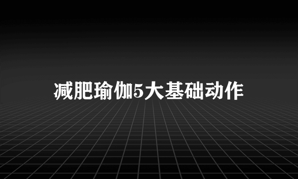 减肥瑜伽5大基础动作