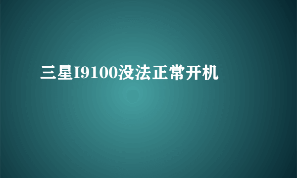 三星I9100没法正常开机