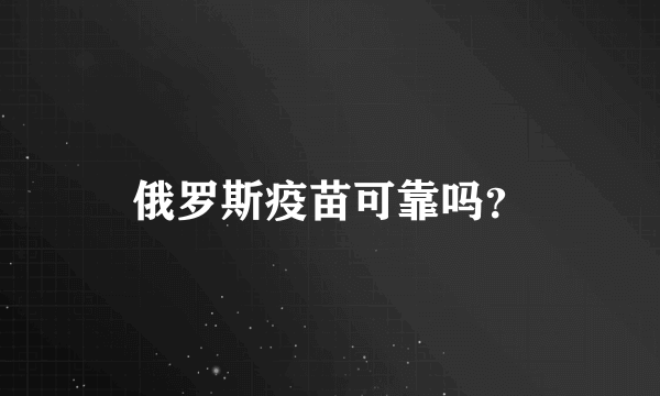 俄罗斯疫苗可靠吗？