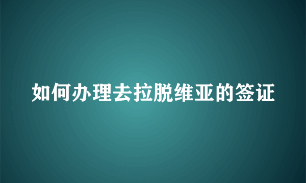 如何办理去拉脱维亚的签证