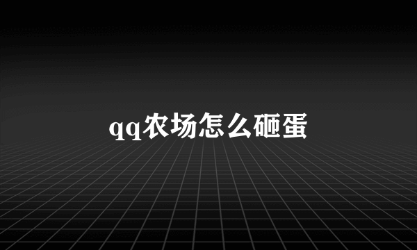 qq农场怎么砸蛋