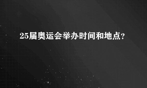 25届奥运会举办时间和地点？