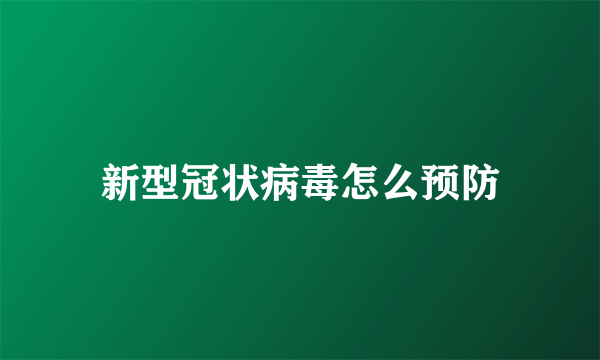 新型冠状病毒怎么预防