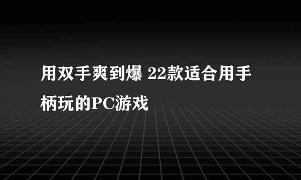 用双手爽到爆 22款适合用手柄玩的PC游戏