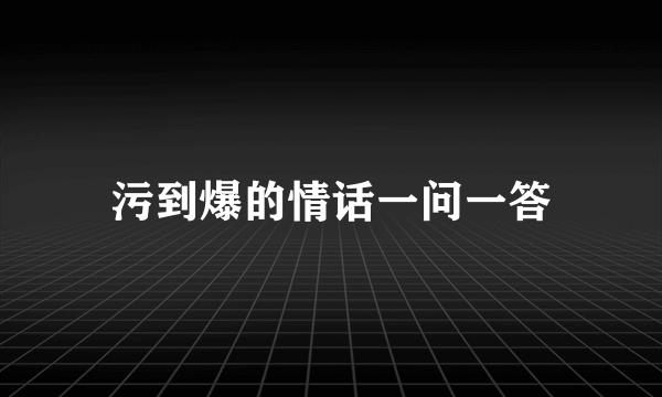 污到爆的情话一问一答