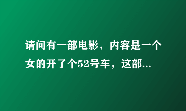 请问有一部电影，内容是一个女的开了个52号车，这部电影叫什么名字