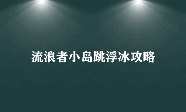 流浪者小岛跳浮冰攻略