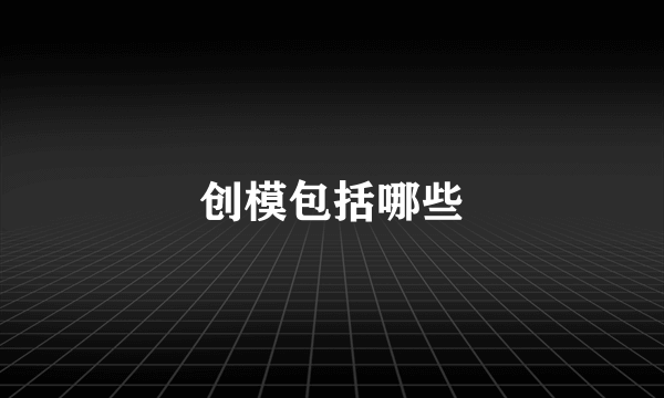 创模包括哪些