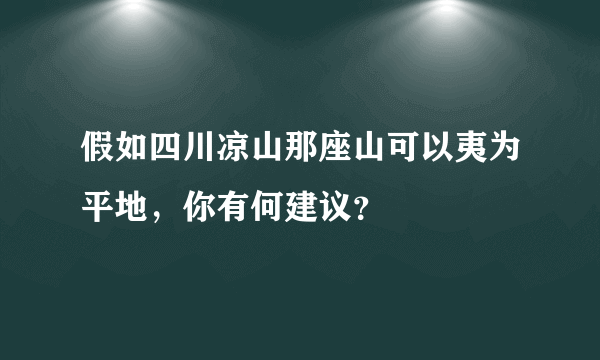 假如四川凉山那座山可以夷为平地，你有何建议？