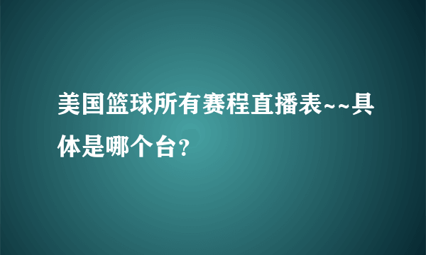 美国篮球所有赛程直播表~~具体是哪个台？