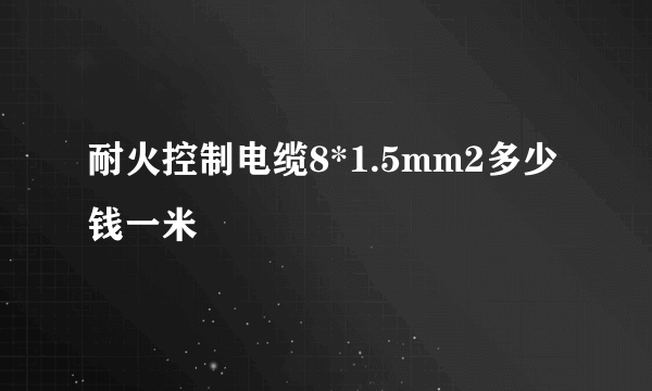 耐火控制电缆8*1.5mm2多少钱一米