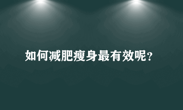 如何减肥瘦身最有效呢？