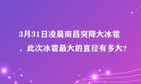 3月31日凌晨南昌突降大冰雹，此次冰雹最大的直径有多大？