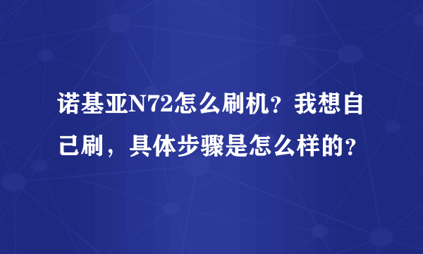 诺基亚N72怎么刷机？我想自己刷，具体步骤是怎么样的？