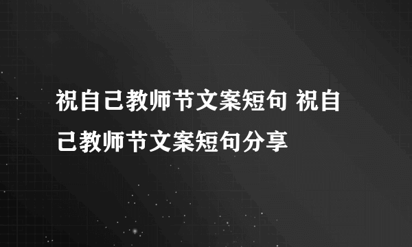 祝自己教师节文案短句 祝自己教师节文案短句分享