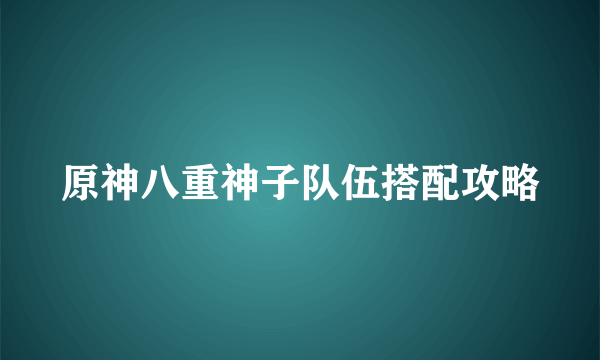 原神八重神子队伍搭配攻略