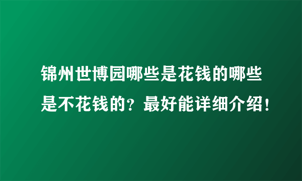 锦州世博园哪些是花钱的哪些是不花钱的？最好能详细介绍！