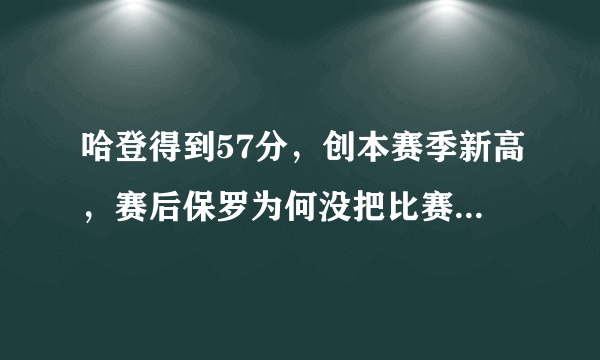 哈登得到57分，创本赛季新高，赛后保罗为何没把比赛用球送给哈登而是给了德安东尼？