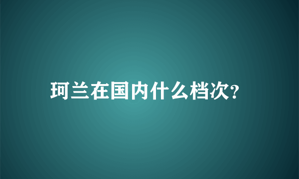 珂兰在国内什么档次？