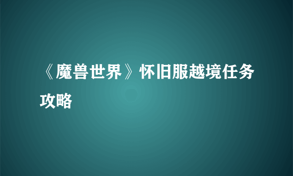 《魔兽世界》怀旧服越境任务攻略