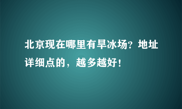 北京现在哪里有旱冰场？地址详细点的，越多越好！