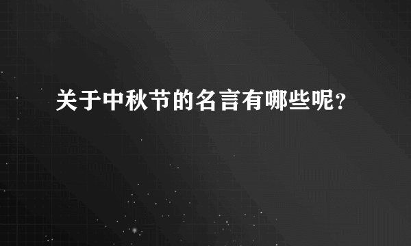 关于中秋节的名言有哪些呢？