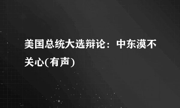 美国总统大选辩论：中东漠不关心(有声)