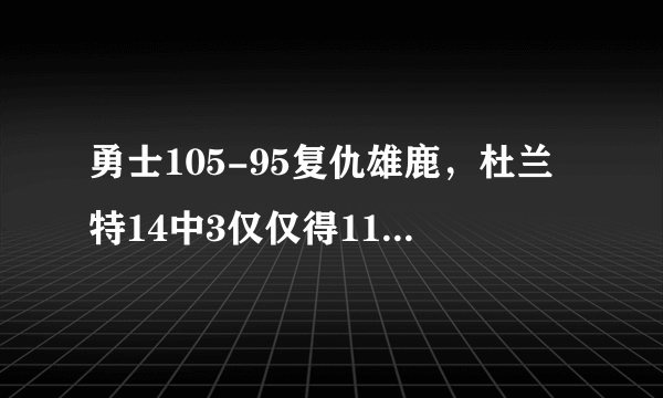 勇士105-95复仇雄鹿，杜兰特14中3仅仅得11分，字母哥22分，你怎么看？