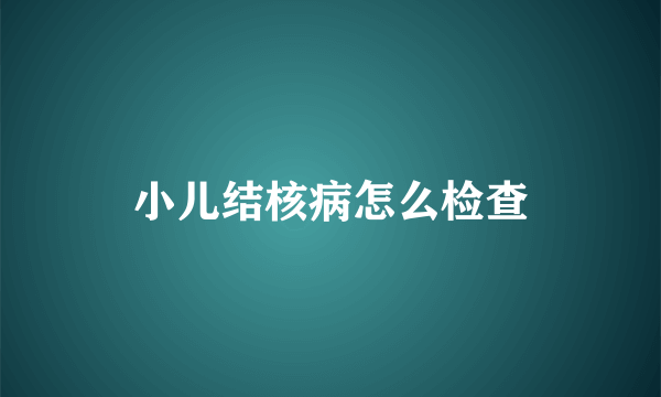 小儿结核病怎么检查