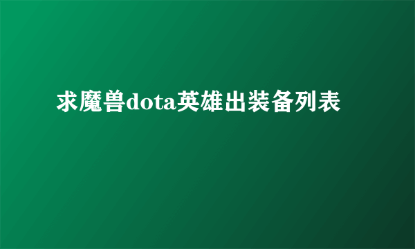 求魔兽dota英雄出装备列表