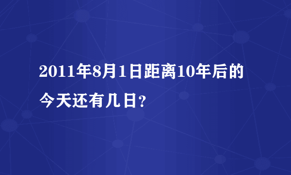 2011年8月1日距离10年后的今天还有几日？