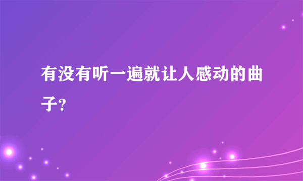 有没有听一遍就让人感动的曲子？