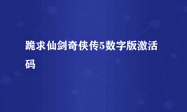 跪求仙剑奇侠传5数字版激活码