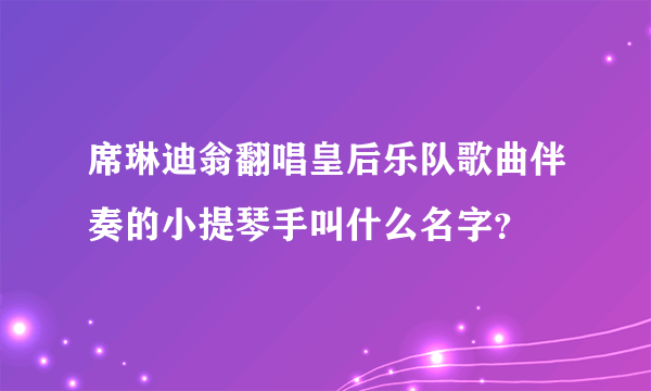 席琳迪翁翻唱皇后乐队歌曲伴奏的小提琴手叫什么名字？