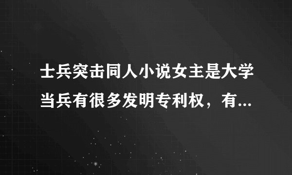 士兵突击同人小说女主是大学当兵有很多发明专利权，有一个渔人救助基