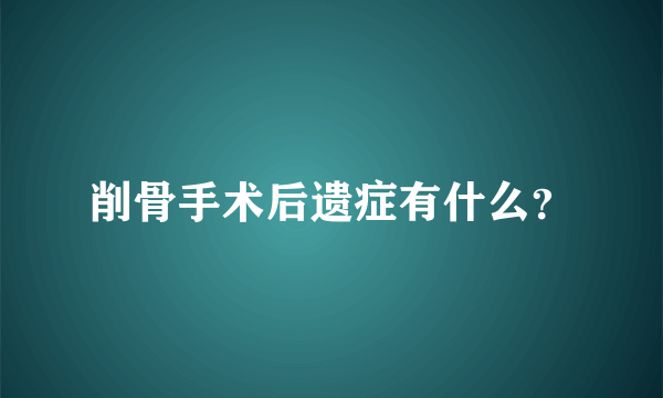 削骨手术后遗症有什么？