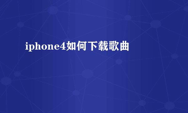 iphone4如何下载歌曲