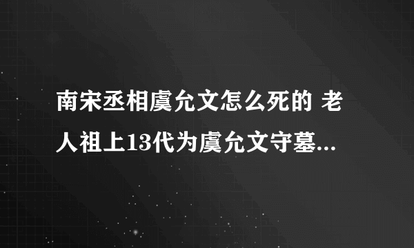 南宋丞相虞允文怎么死的 老人祖上13代为虞允文守墓800年