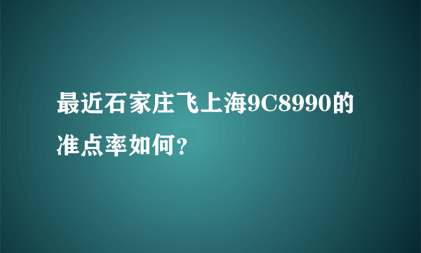 最近石家庄飞上海9C8990的准点率如何？