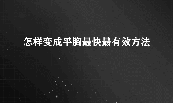 怎样变成平胸最快最有效方法