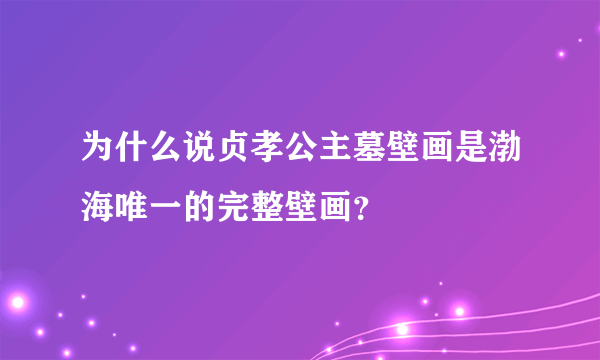 为什么说贞孝公主墓壁画是渤海唯一的完整壁画？