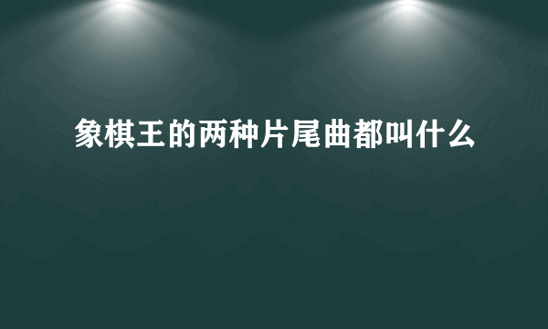 象棋王的两种片尾曲都叫什么