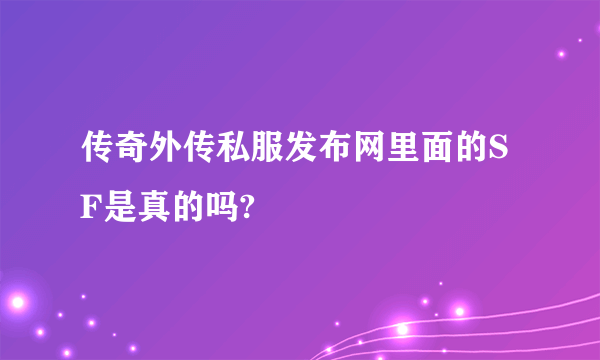 传奇外传私服发布网里面的SF是真的吗?