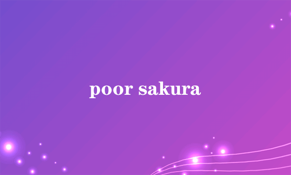 poor sakura