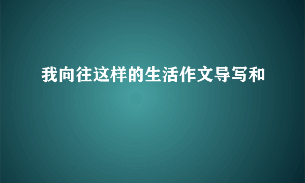 我向往这样的生活作文导写和