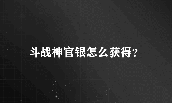 斗战神官银怎么获得？