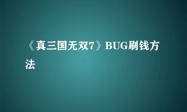 《真三国无双7》BUG刷钱方法